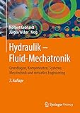 Hydraulik – Fluid-Mechatronik: Grundlagen, Komponenten, Systeme, Messtechnik und virtuelles Engineering