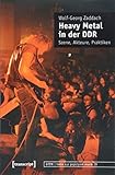 Heavy Metal in der DDR: Szene, Akteure, Praktiken (texte zur populären musik)