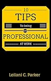 10 Tips To Be More Professional At Work (English Edition)