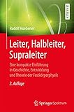 Leiter, Halbleiter, Supraleiter: Eine kompakte Einführung in Geschichte, Entwicklung und Theorie der Festkörperphysik