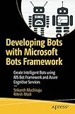 Developing Bots with Microsoft Bots Framework: Create Intelligent Bots using MS Bot Framework and Azure Cognitive S