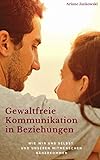 Gewaltfreie Kommunikation in Beziehungen: Wie wir uns selbst und unseren Mitmenschen näherk