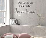 A&D-Foliendesign WANDTATTOO Spruch/Zitat Das Leben ist zu kurz für IREGNDWANN - (Größen.- und Farbauswahl)