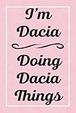 I'm Dacia Doing Dacia Things: Perfect for Sketching Drawing Noting and Writing, 120 Pages, 6x9