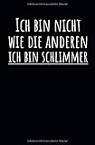 Ich bin nicht wie die anderen, ich bin schlimmer: Notizbuch mit Spruch, Zeilen und Seitenzahlen. Für Notizen, Skizzen, Zeichnungen, als Kalender, Tagebuch oder Geschenk