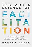 The Art & Science of Facilitation: How to Lead Effective Collaboration with Agile Teams (English Edition)