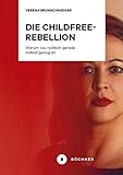 Die Childfree-Rebellion: Warum »zu radikal« gerade radikal genug