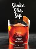 Shake. Stir. Sip.: More than 50 Effortless Cocktails Made in E