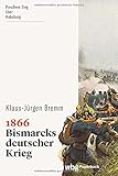 1866. Bismarcks deutscher Krieg. Machtkampf zwischen Preußen und Österreich: Der zweite Einigungskrieg – Hintergründe und Folgen. (wbg Paperback)