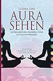 Lerne das Aurasehen: Ein Praxisbuch zum Trainieren deiner hellsichtigen Fähigk