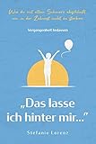 Vergangenheit loslassen: „Das lasse ich hinter mir…” - Wie du mit altem Schmerz abschließt, um in der Zukunft nicht zu sterben („Mein neues Ich“, Band 3)