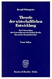 Theorie der wirtschaftlichen Entwicklung.: Eine Untersuchung über Unternehmergewinn, Kapital, Kredit, Zins und den Konjunkturzyk