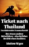 Ticket nach Thailand – Faszinierendes Traumreiseziel: Der etwas andere Reiseführer – ein ehrlicher Bericht eines I