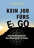 KEIN JOB FÜRS EGO: Interim Management: Das Wesentliche im Fok