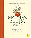 Grünes Zebra kocht: Saisonale Vielfalt in über 100 Rezep