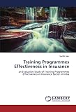 Training Programmes Effectiveness in Insurance: an Evaluative Study of Training Programmes Effectiveness in Insurance Sector in I