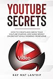 Youtube Secrets : How to Create and Grow Your YouTube Channel and Make Money Online Fast While Working from Home (English Edition)