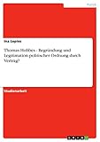 Thomas Hobbes - Begründung und Legitimation politischer Ordnung durch Vertrag?