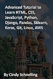 Advanced Tutorial to Learn HTML, CSS, JavaScript, Python, Django, Pandas, Sklearn, Keras, Git, Linux, AWS (English Edition)