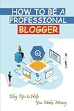 How To Be A Professional Blogger: Blog Tips to Help You Make Money: How To Create Your Own Shopify Store For F