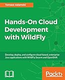 Hands-On Cloud Development with WildFly: Develop, deploy and configure cloud-based, enterprise Java applications with WildFly Swarm and OpenShift (English Edition)