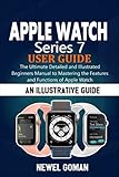 APPLE WATCH SERIES 7 USER GUIDE: The Ultimate Detailed and Illustrated Beginners Manual to Mastering the Features and Functions of Apple Watch (English Edition)