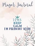 I Can't Keep Calm I'm Pregnant Again Good New Baby Funny Prayer Journal: Religius Books, 2021 Planner Bible Verse,Prayer / Praise and Thanks, Sistergirl D