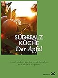 Der Apfel: Heimat, Leben, Kochen und Genießen. Eine Entdeckungsreise (Südpfalz-Küche)