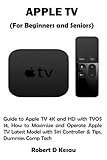 APPLE TV (For Beginners and Seniors): Guide to Apple TV 4K and HD with TVOS 14, How to Maximize and Operate Apple TV Latest Model with Siri Controller & Tips, Dummies Comp T