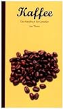 Kaffee - Das Handbuch für Genießer [Illustrierte Ausgabe] (Sachbuch Essen & Trinken)