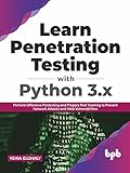 Learn Penetration Testing with Python 3.x: Perform Offensive Pentesting and Prepare Red Teaming to Prevent Network Attacks and Web Vulnerabilities (English Edition)