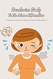 Deodorize Body To Be More Attractive: How Do You Feel About Your Body Odor?: Body Odor Problem Needs To Be Solved (English Edition)