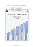 Grundlagen der Mathematik - Fit für Wirtschaftsstudium: Bachelor, Betriebswirt, Fachwirt - C(r)ash-Kurs: Lehr- und Arbeitsbuch mit Aufgaben und Lösung