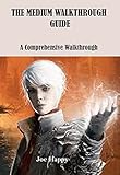 THE MEDIUM WALKTHROUGH GUIDE: A Comprehensive Walkthrough (English Edition)