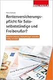 Rentenversicherungspflicht für Soloselbständige und Freiberufler?: Kriterien erkennen, Nachzahlungen vermeiden, richtig