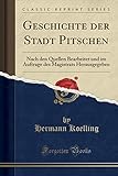 Geschichte der Stadt Pitschen: Nach den Quellen Bearbeitet und im Auftrage des Magistrats Herausgegeben (Classic Reprint)