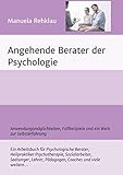 Angehende Berater der Psychologie: Anwendungsmöglichkeiten, Fallbeispiele und ein Werk zur Selbsterfahrung