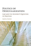 Politics of Desecularization: Law and the Minority Question in Pakistan (Cambridge Studies in Social Theory, Religion and Politics)
