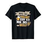 Was du vorglühst kipp ich mir ins Müsli - Alkohol Saufen T-S