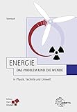 Energie - das Problem und die Wende: in Physik, Technik und Umw