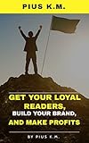 Get Your Loyal Readers, Build Your Brand and Make Profits (English Edition)