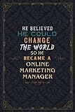 Online Marketing Manager Notebook Planner - He Believed He Could Change The World So He Became A Online Marketing Manager Job Title Journal: Work ... cm, Daily Journal, Planning, A5, To Do L