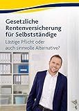 Gesetzliche Rentenversicherung für Selbstständige: Lästige Pflicht oder auch sinnvolle Alternative?