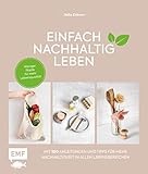 Einfach nachhaltig leben: Weniger Plastik für mehr Lebensqualität – Mit 100 Tipps und Anleitungen für mehr Nachhaltigkeit in allen Lebensbereichen: ... Reisen, Garten und mehr – Lebe nachhaltig!