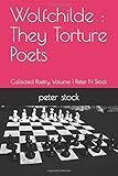 Wolfchilde: They Torture Poets: Collected Poetry Volume 1 Peter N Stock