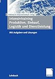 Intensivtraining Produktion, Einkauf, Logistik und Dienstleistung: Mit Aufgaben und Lösung