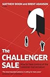 The Challenger Sale: How To Take Control of the Customer Conversation (English Edition)