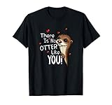 There Is No Otter Like You | Lustige Otter Liebeserklärung T-S
