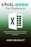 Excel 2021 for Beginners: A Step by Step Practical Guide on How to Use and Master Microsoft Excel’s Features, Functions, and Formulas (English Edition)