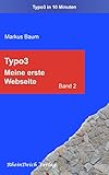 Typo3 Band 2 - Meine erste Webseite: Aus der Reihe „Typo3 in 10 Minuten“